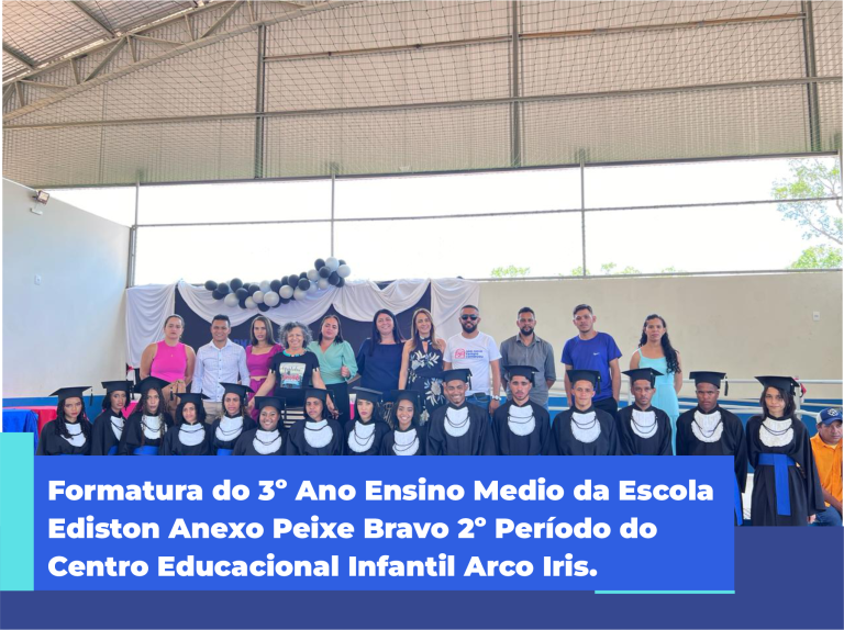 Formatura do 3º Ano Ensino Medio da Escola Ediston Anexo Peixe Bravo 2º Período do Centro Educacional Infantil Arco Iris